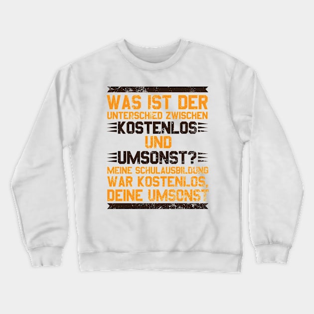 Was ist der Unterschied zwischen kostenlos und umsonst? Meine Schulausbildung war kostenlos, Deine umsonst! Crewneck Sweatshirt by schuhboutique-finke